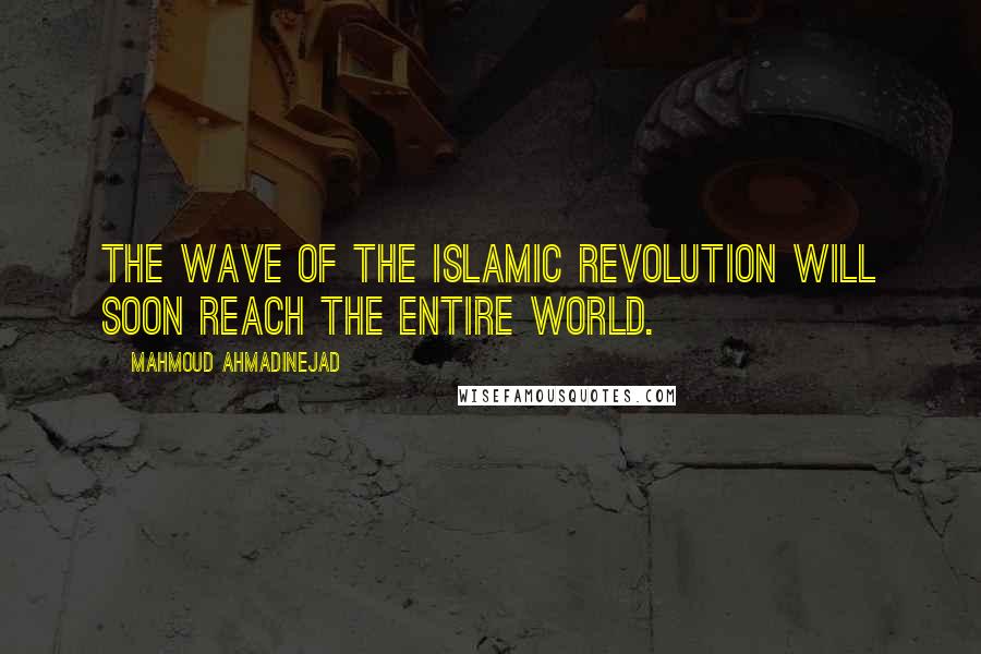 Mahmoud Ahmadinejad Quotes: The wave of the Islamic revolution will soon reach the entire world.