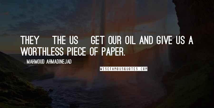 Mahmoud Ahmadinejad Quotes: They [the US] get our oil and give us a worthless piece of paper.