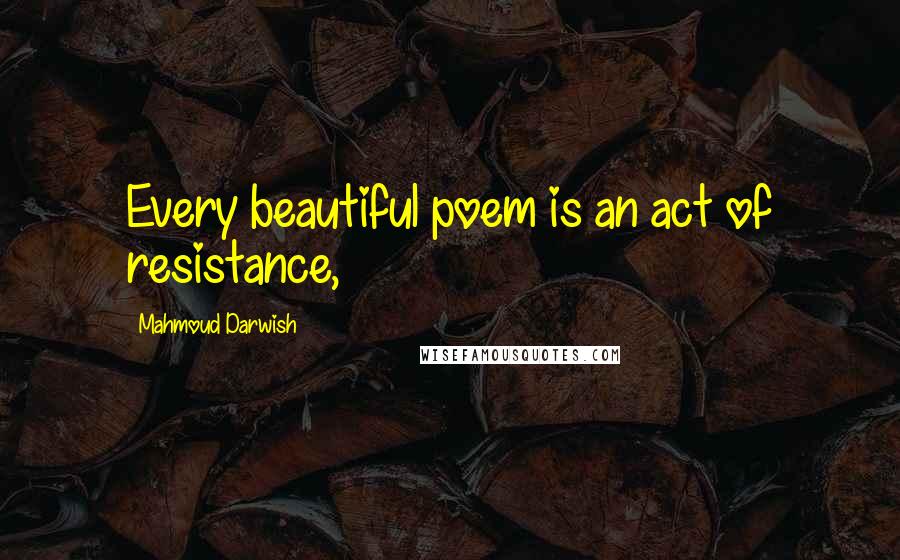 Mahmoud Darwish Quotes: Every beautiful poem is an act of resistance,