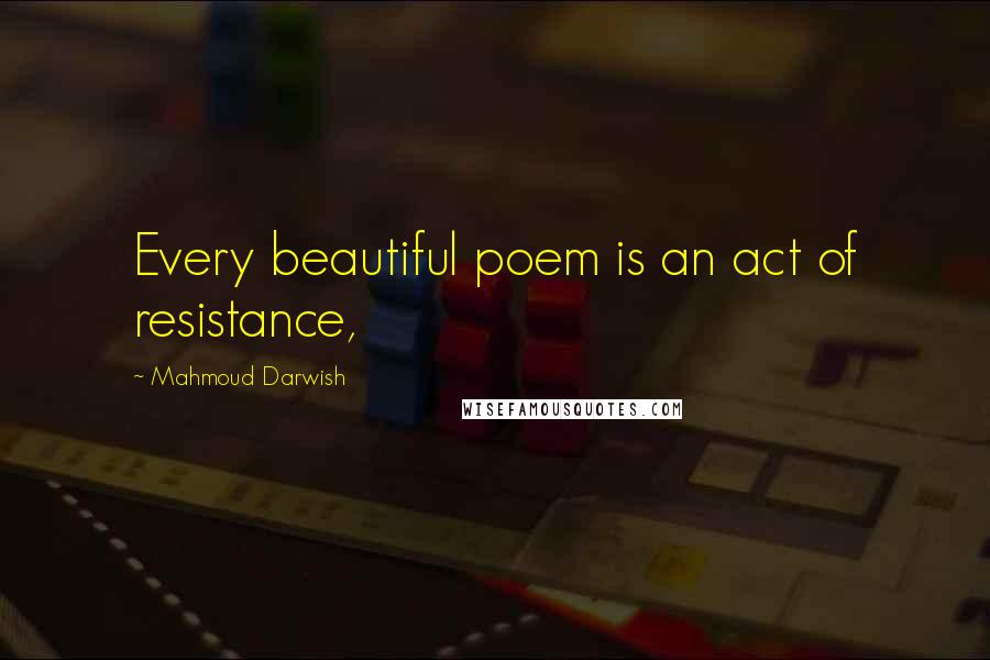 Mahmoud Darwish Quotes: Every beautiful poem is an act of resistance,