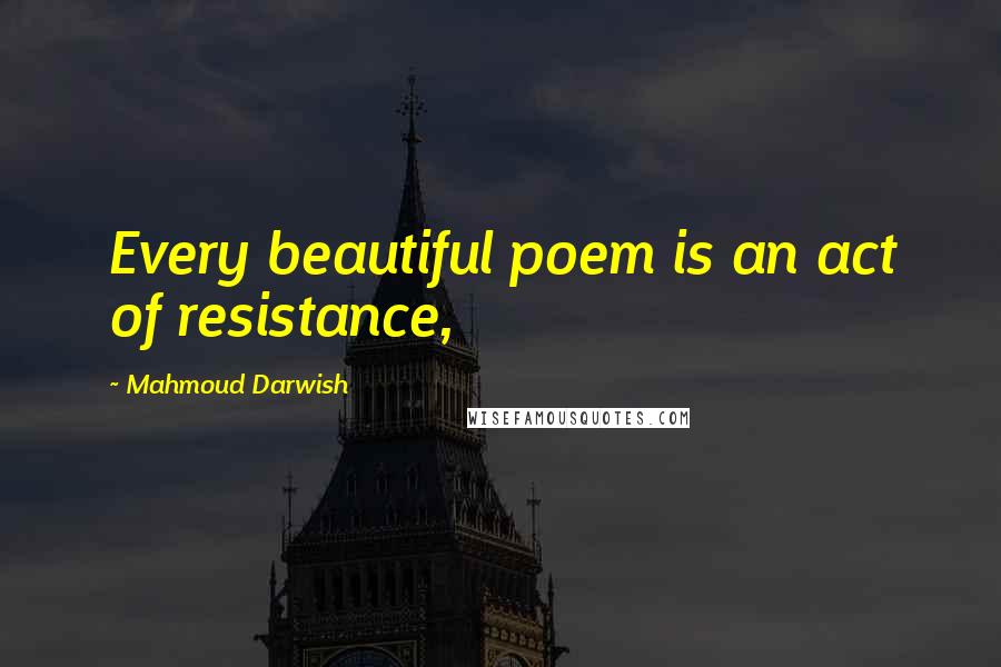 Mahmoud Darwish Quotes: Every beautiful poem is an act of resistance,