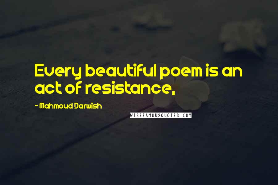 Mahmoud Darwish Quotes: Every beautiful poem is an act of resistance,