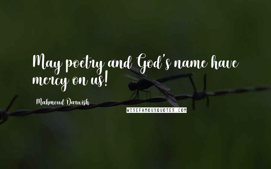 Mahmoud Darwish Quotes: May poetry and God's name have mercy on us!