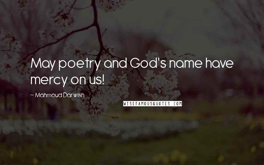 Mahmoud Darwish Quotes: May poetry and God's name have mercy on us!