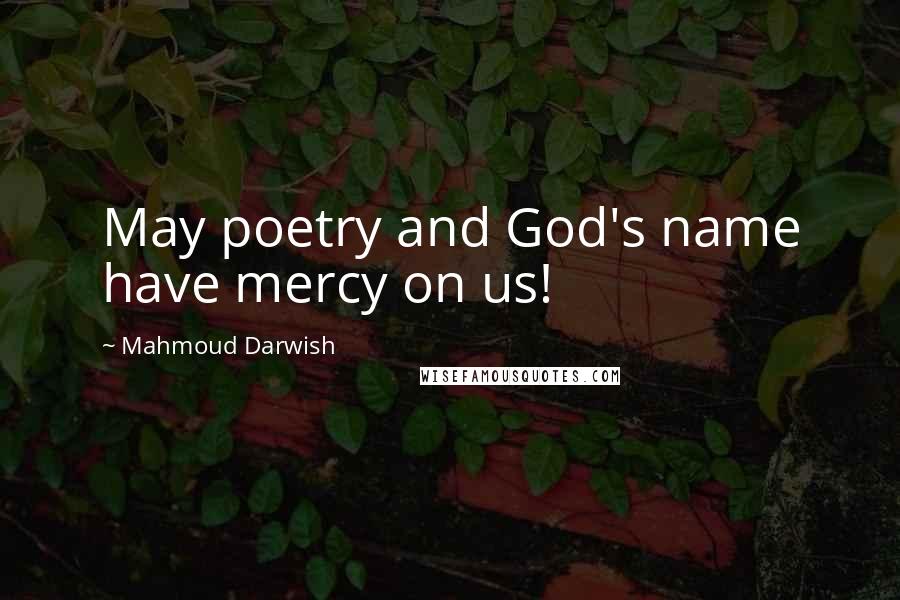 Mahmoud Darwish Quotes: May poetry and God's name have mercy on us!