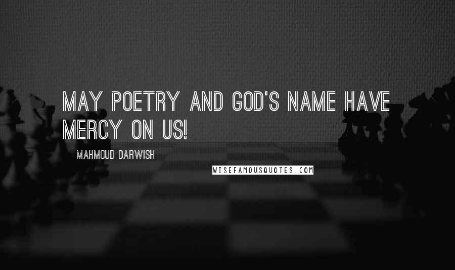 Mahmoud Darwish Quotes: May poetry and God's name have mercy on us!