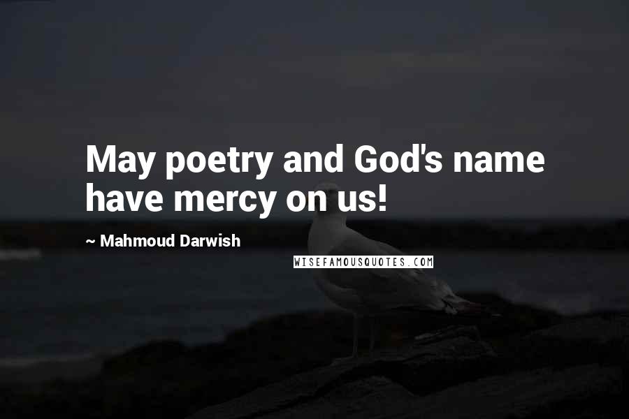 Mahmoud Darwish Quotes: May poetry and God's name have mercy on us!