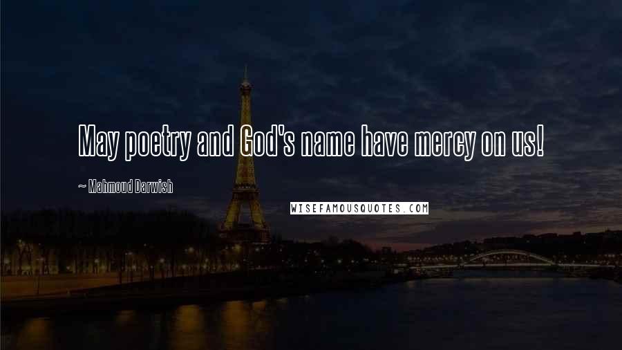 Mahmoud Darwish Quotes: May poetry and God's name have mercy on us!