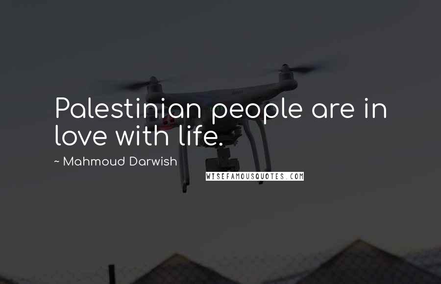 Mahmoud Darwish Quotes: Palestinian people are in love with life.