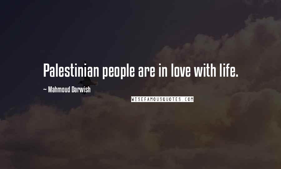 Mahmoud Darwish Quotes: Palestinian people are in love with life.