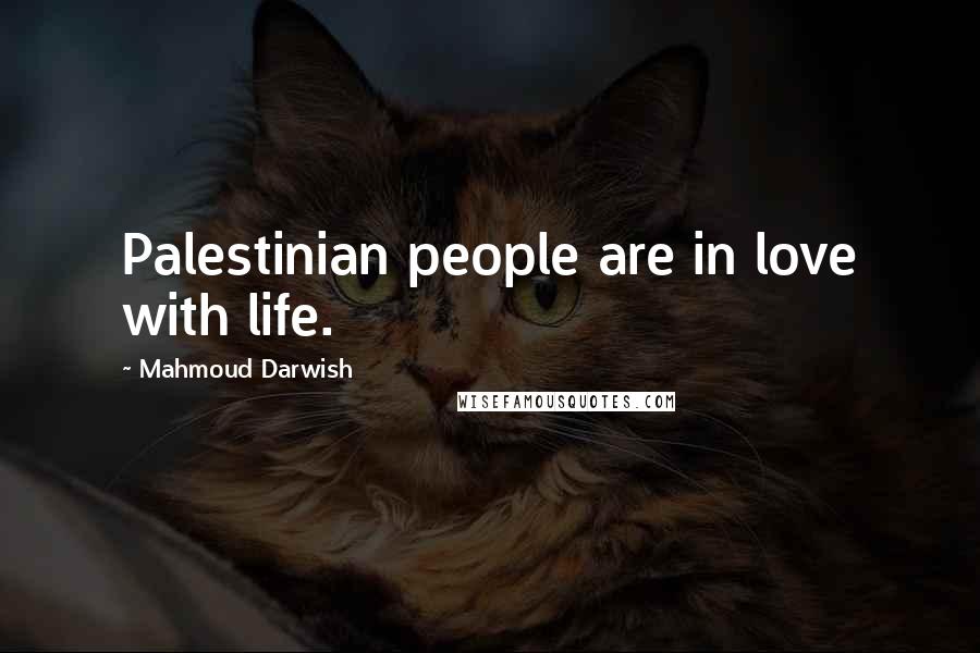 Mahmoud Darwish Quotes: Palestinian people are in love with life.