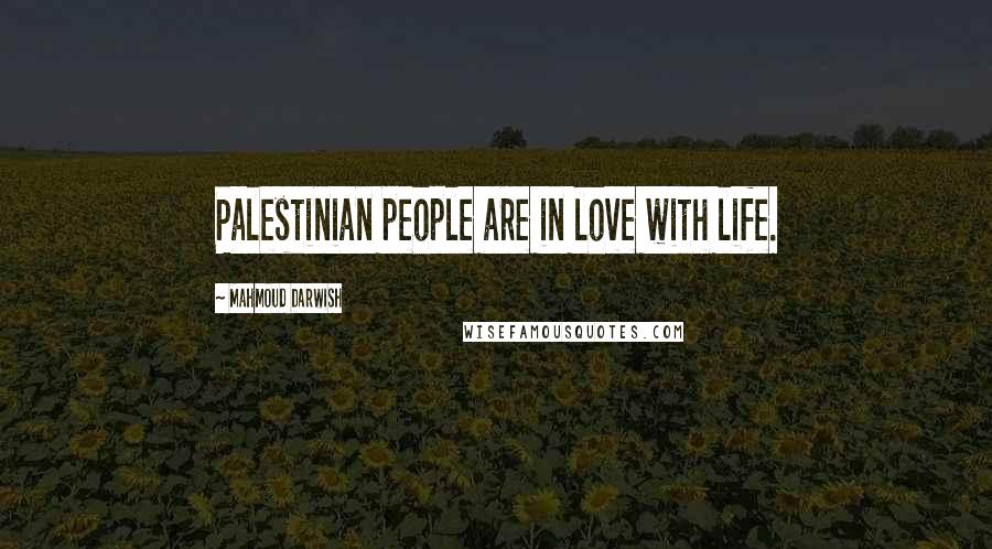 Mahmoud Darwish Quotes: Palestinian people are in love with life.