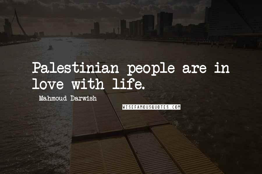 Mahmoud Darwish Quotes: Palestinian people are in love with life.