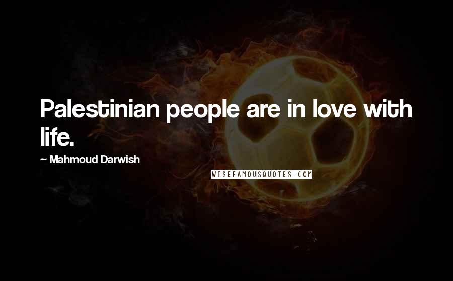 Mahmoud Darwish Quotes: Palestinian people are in love with life.