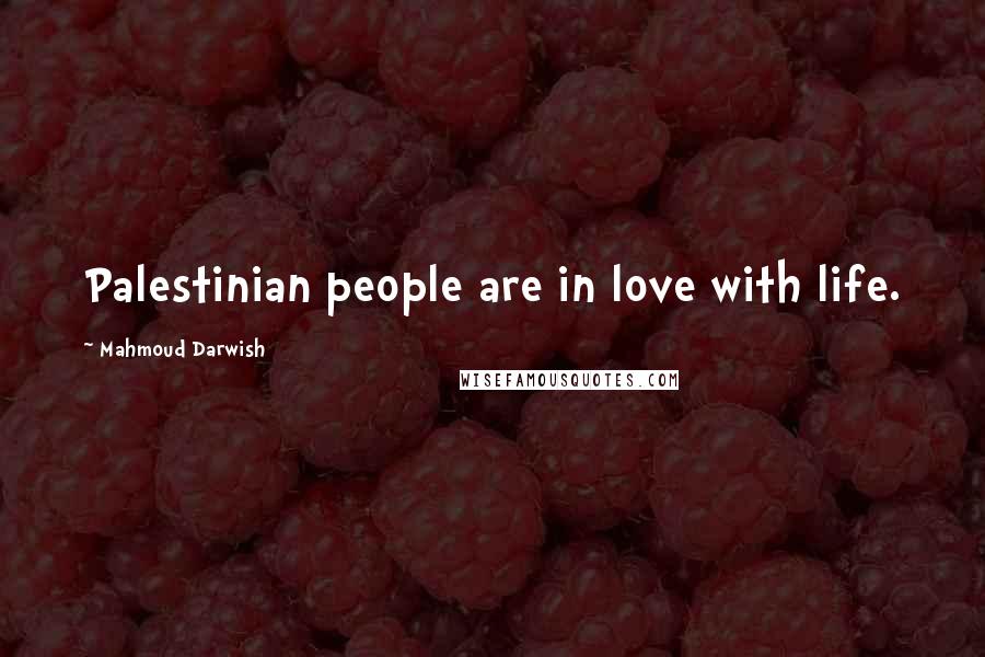 Mahmoud Darwish Quotes: Palestinian people are in love with life.