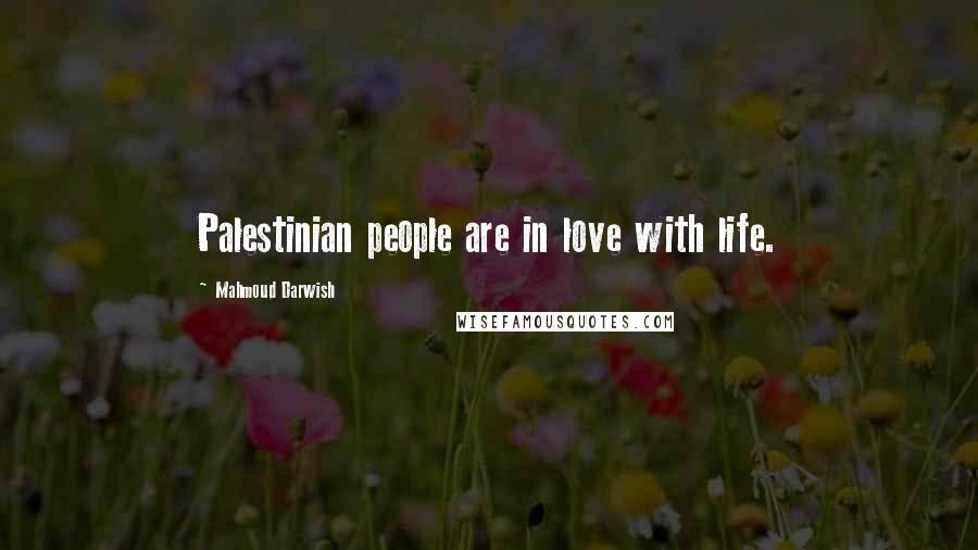 Mahmoud Darwish Quotes: Palestinian people are in love with life.