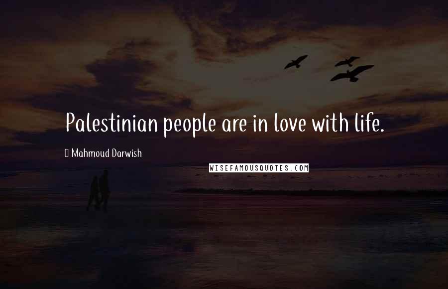 Mahmoud Darwish Quotes: Palestinian people are in love with life.