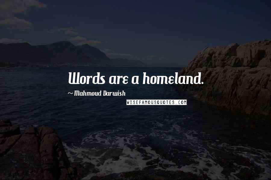 Mahmoud Darwish Quotes: Words are a homeland.