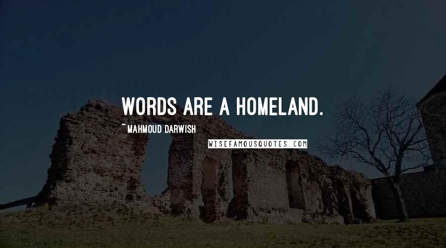 Mahmoud Darwish Quotes: Words are a homeland.