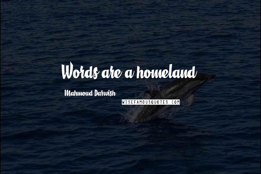 Mahmoud Darwish Quotes: Words are a homeland.