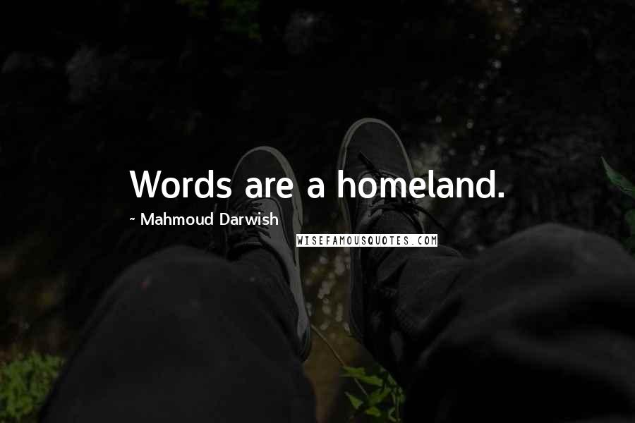 Mahmoud Darwish Quotes: Words are a homeland.