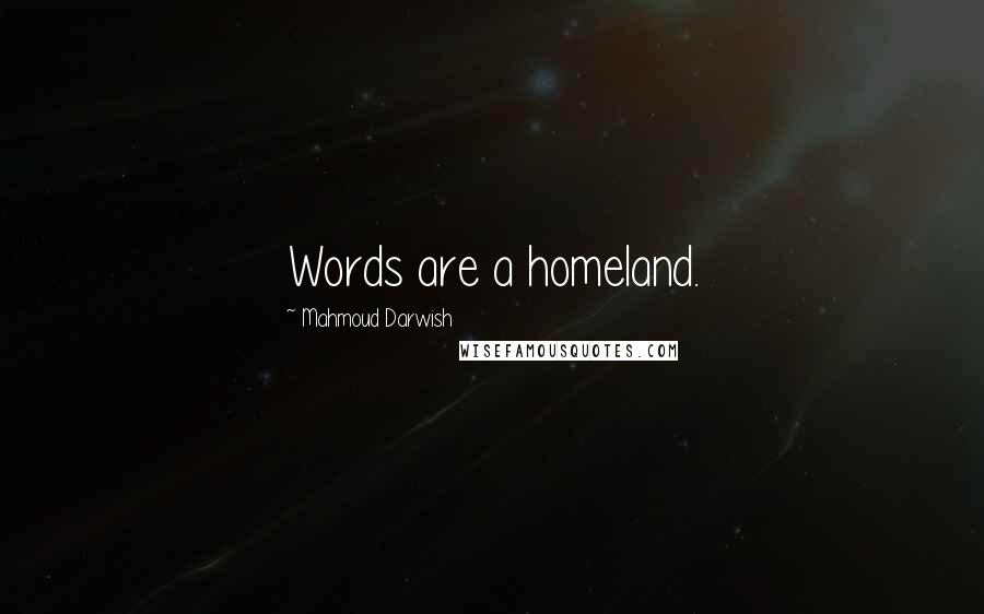 Mahmoud Darwish Quotes: Words are a homeland.