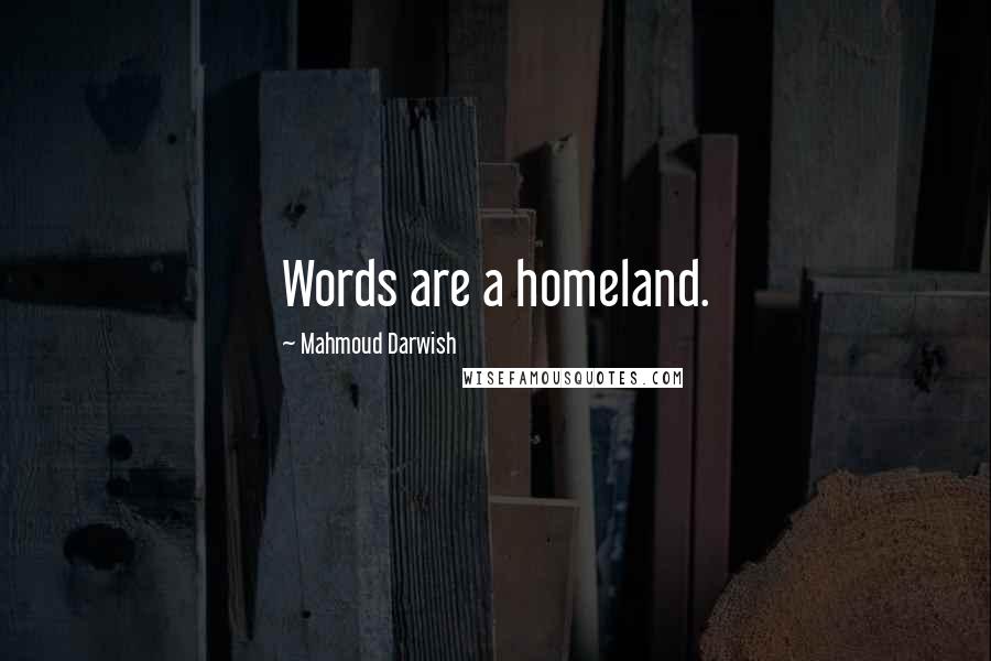 Mahmoud Darwish Quotes: Words are a homeland.