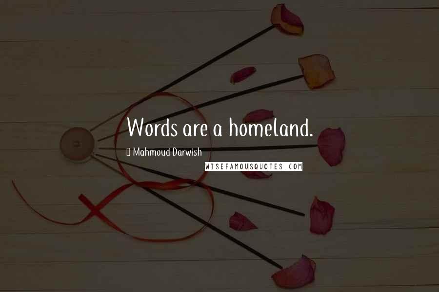 Mahmoud Darwish Quotes: Words are a homeland.