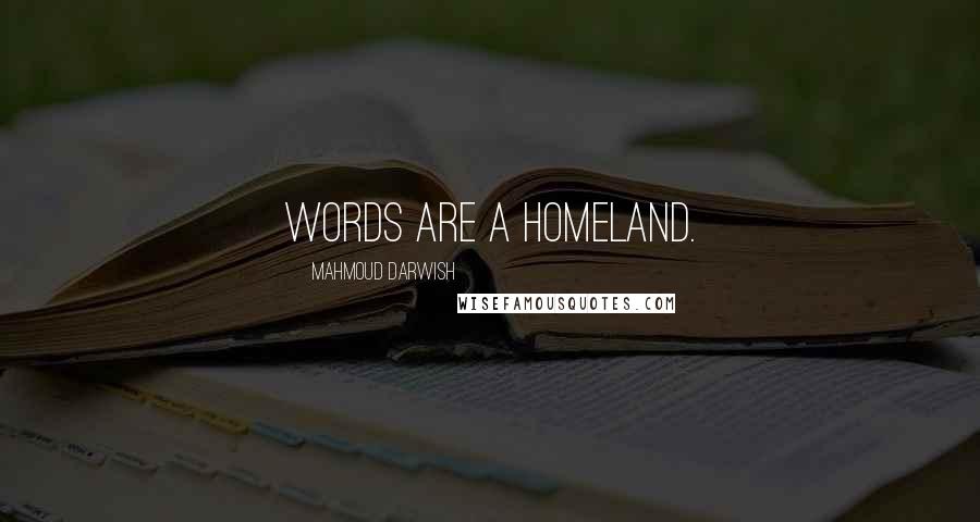 Mahmoud Darwish Quotes: Words are a homeland.