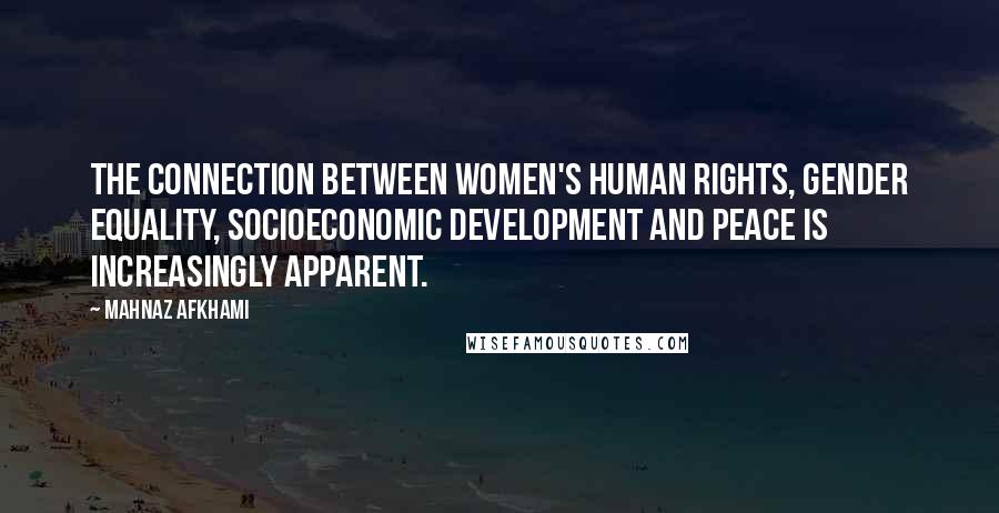 Mahnaz Afkhami Quotes: The connection between women's human rights, gender equality, socioeconomic development and peace is increasingly apparent.