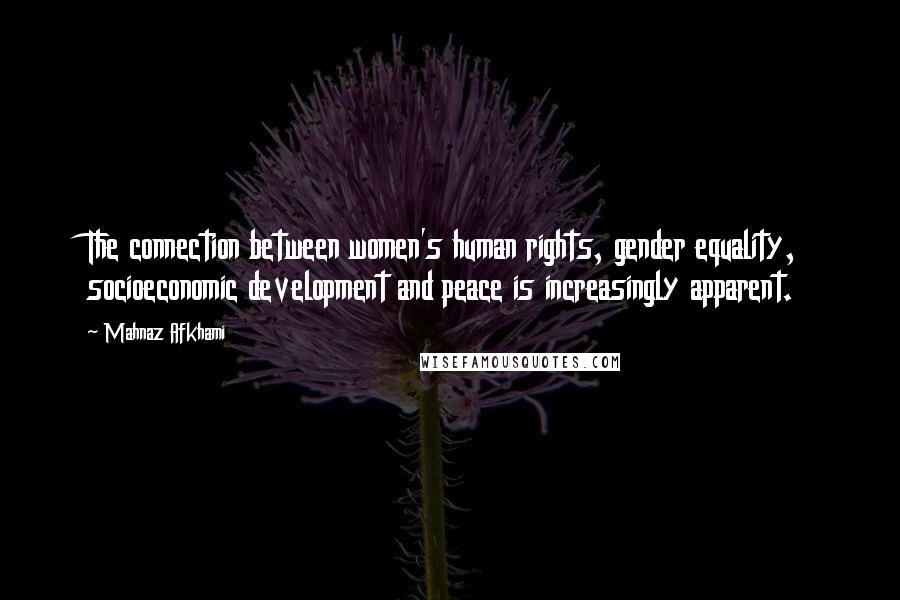 Mahnaz Afkhami Quotes: The connection between women's human rights, gender equality, socioeconomic development and peace is increasingly apparent.
