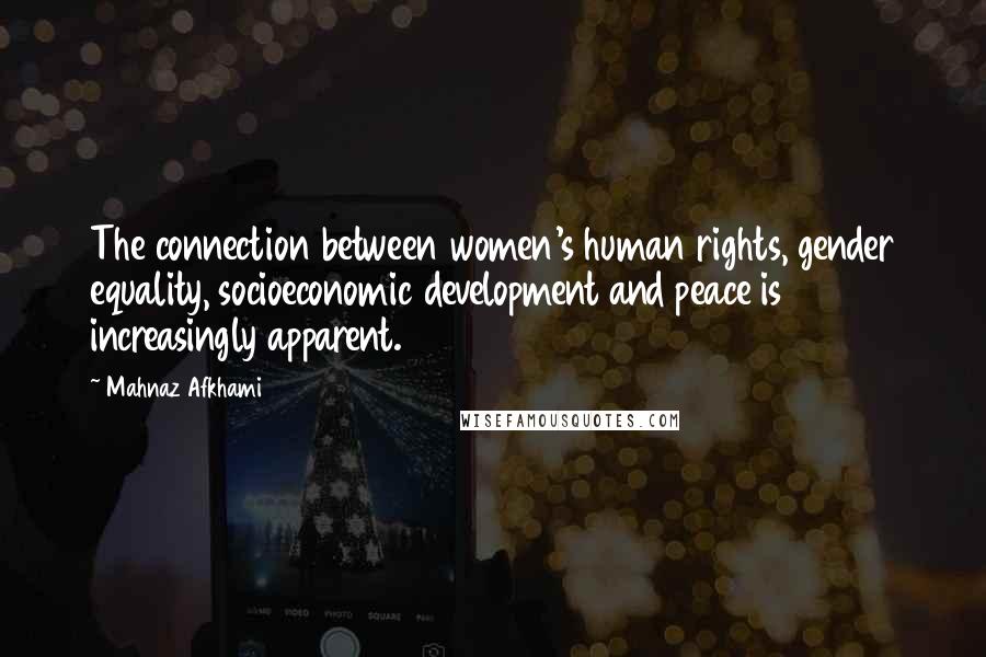 Mahnaz Afkhami Quotes: The connection between women's human rights, gender equality, socioeconomic development and peace is increasingly apparent.