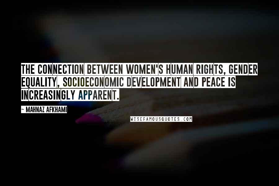 Mahnaz Afkhami Quotes: The connection between women's human rights, gender equality, socioeconomic development and peace is increasingly apparent.