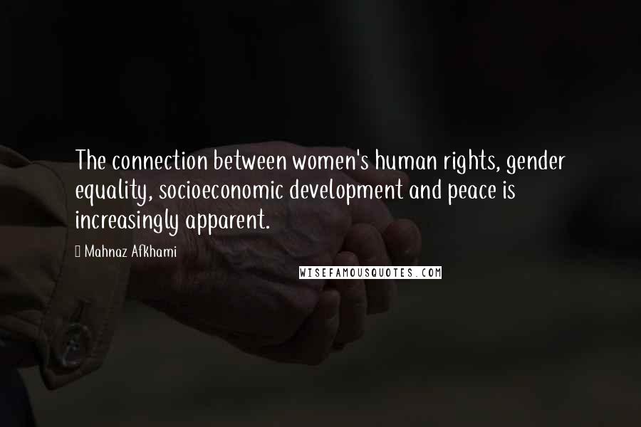 Mahnaz Afkhami Quotes: The connection between women's human rights, gender equality, socioeconomic development and peace is increasingly apparent.