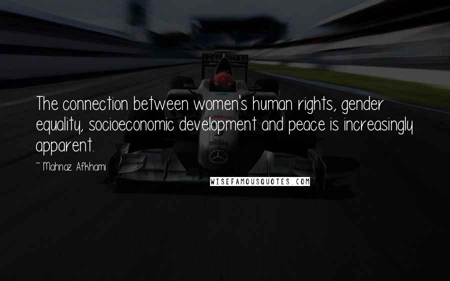 Mahnaz Afkhami Quotes: The connection between women's human rights, gender equality, socioeconomic development and peace is increasingly apparent.