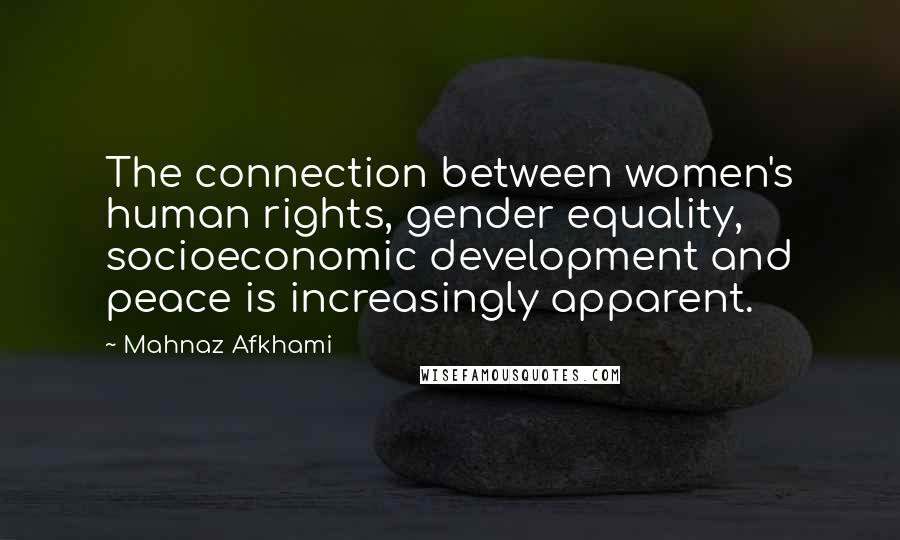 Mahnaz Afkhami Quotes: The connection between women's human rights, gender equality, socioeconomic development and peace is increasingly apparent.