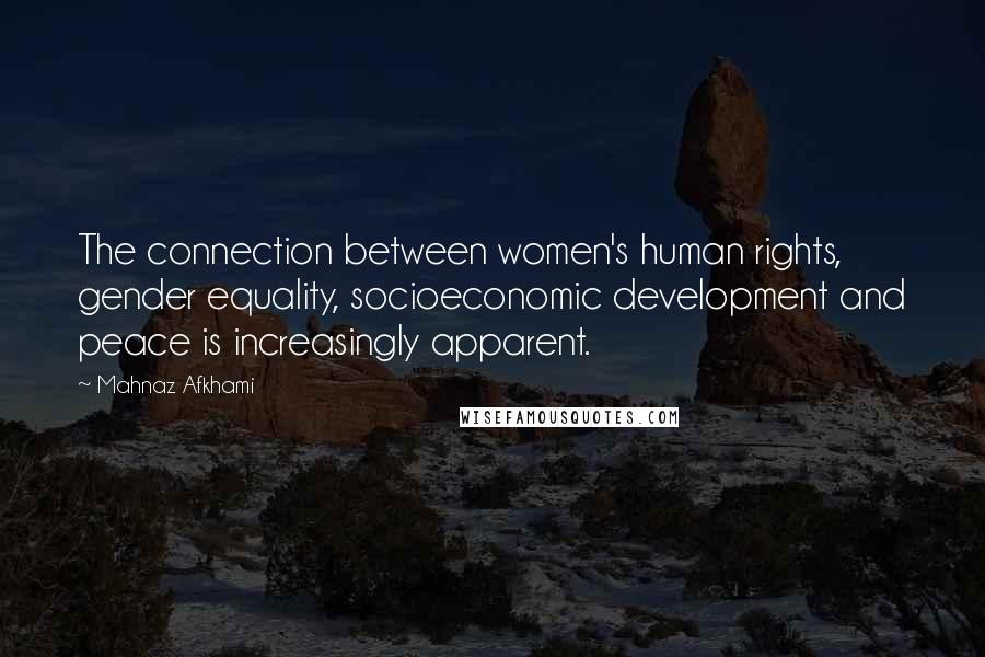 Mahnaz Afkhami Quotes: The connection between women's human rights, gender equality, socioeconomic development and peace is increasingly apparent.