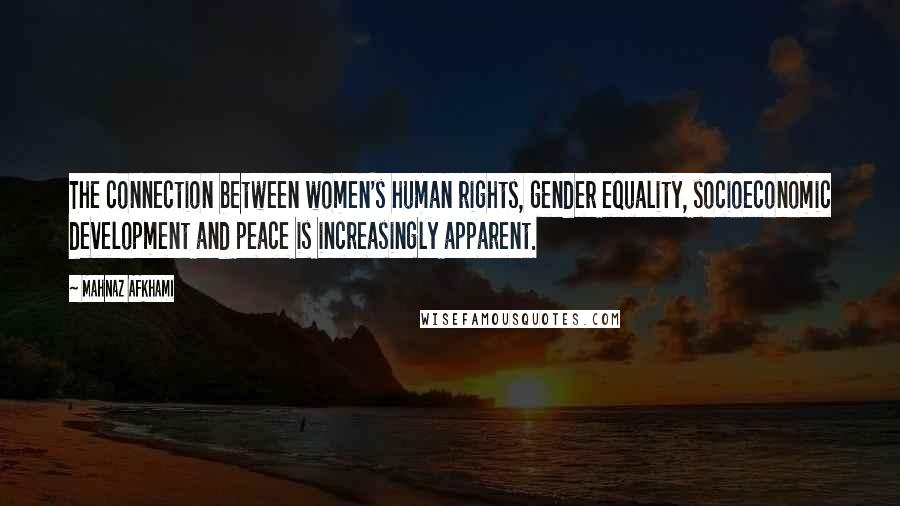 Mahnaz Afkhami Quotes: The connection between women's human rights, gender equality, socioeconomic development and peace is increasingly apparent.