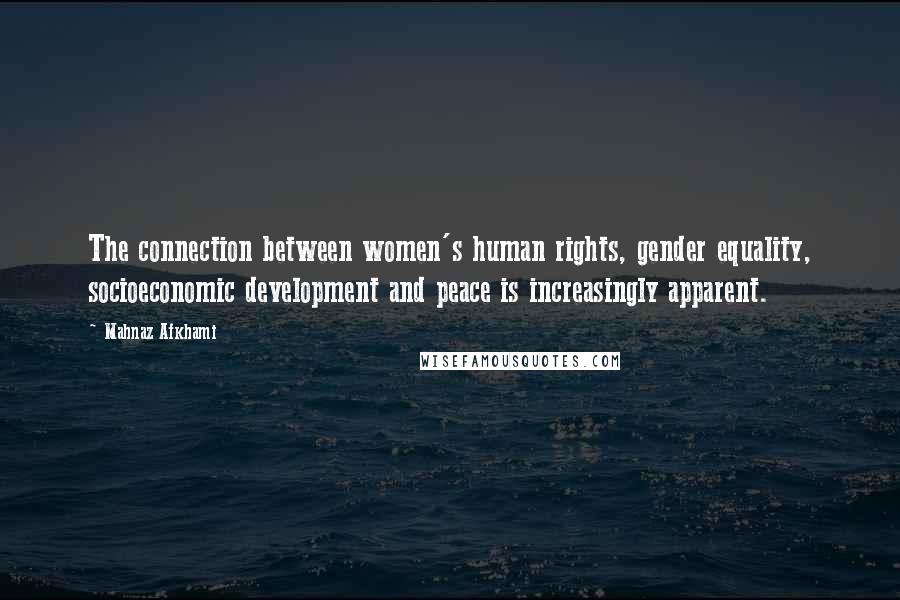 Mahnaz Afkhami Quotes: The connection between women's human rights, gender equality, socioeconomic development and peace is increasingly apparent.