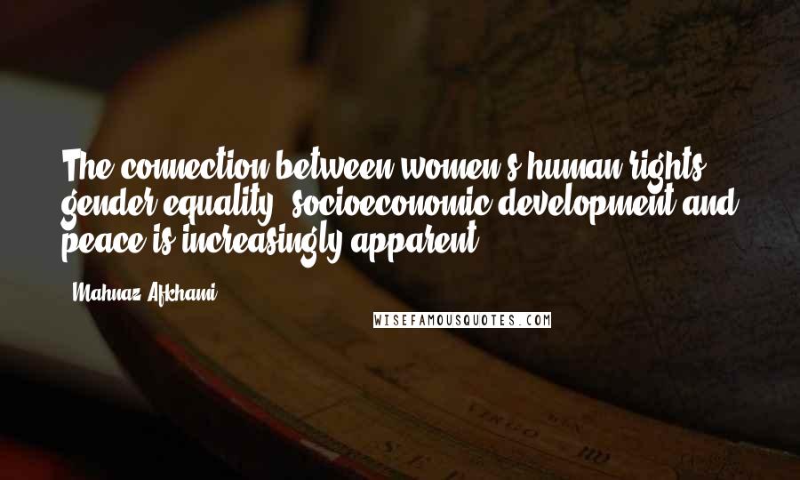 Mahnaz Afkhami Quotes: The connection between women's human rights, gender equality, socioeconomic development and peace is increasingly apparent.