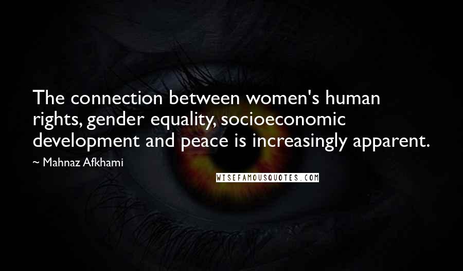 Mahnaz Afkhami Quotes: The connection between women's human rights, gender equality, socioeconomic development and peace is increasingly apparent.