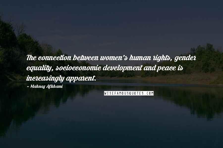 Mahnaz Afkhami Quotes: The connection between women's human rights, gender equality, socioeconomic development and peace is increasingly apparent.