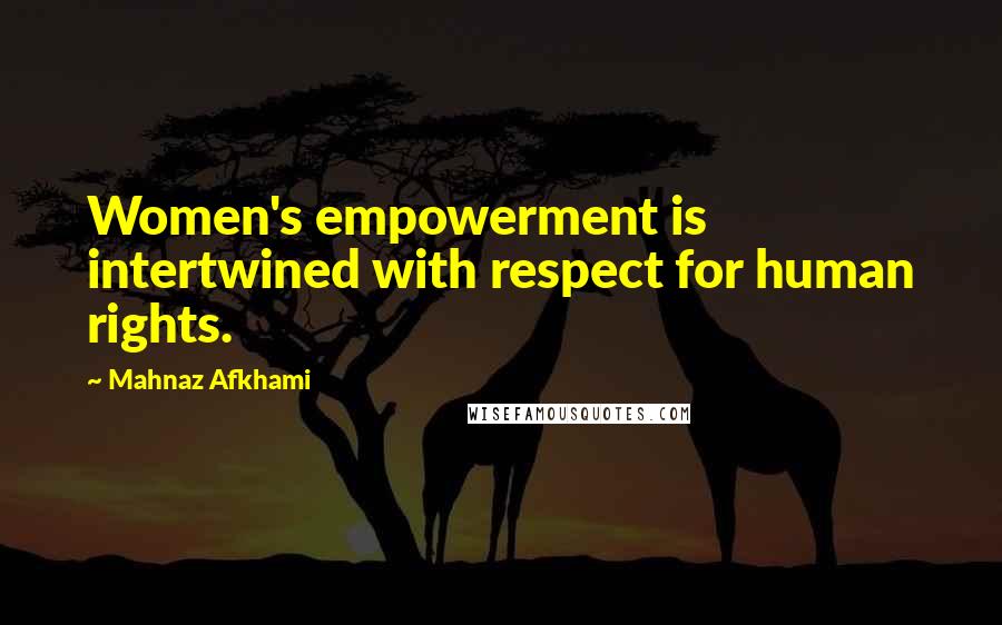 Mahnaz Afkhami Quotes: Women's empowerment is intertwined with respect for human rights.