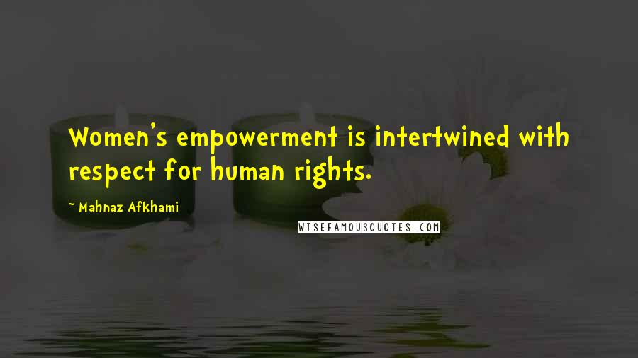 Mahnaz Afkhami Quotes: Women's empowerment is intertwined with respect for human rights.