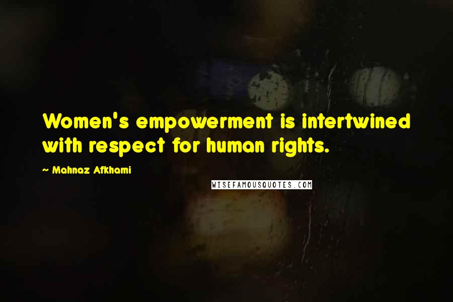 Mahnaz Afkhami Quotes: Women's empowerment is intertwined with respect for human rights.