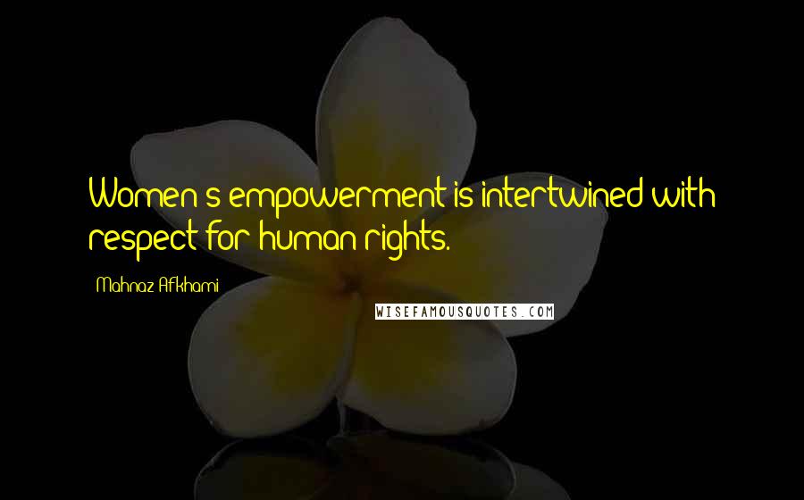 Mahnaz Afkhami Quotes: Women's empowerment is intertwined with respect for human rights.