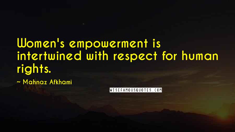 Mahnaz Afkhami Quotes: Women's empowerment is intertwined with respect for human rights.