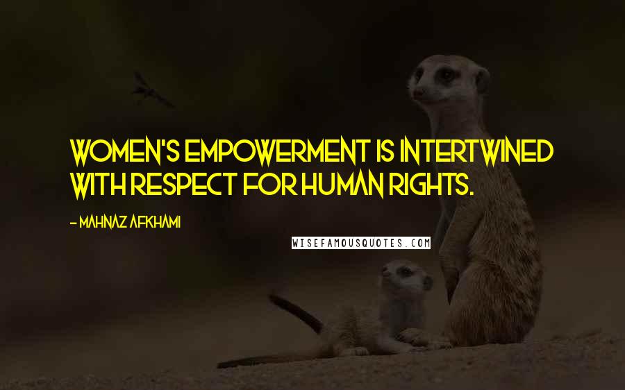 Mahnaz Afkhami Quotes: Women's empowerment is intertwined with respect for human rights.