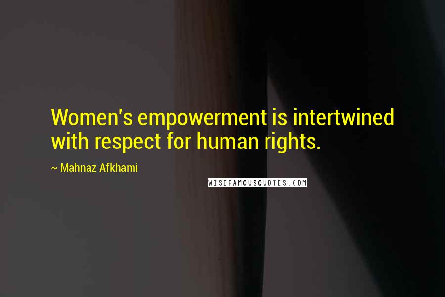 Mahnaz Afkhami Quotes: Women's empowerment is intertwined with respect for human rights.