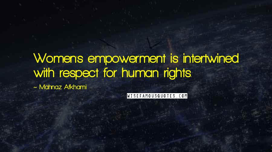 Mahnaz Afkhami Quotes: Women's empowerment is intertwined with respect for human rights.